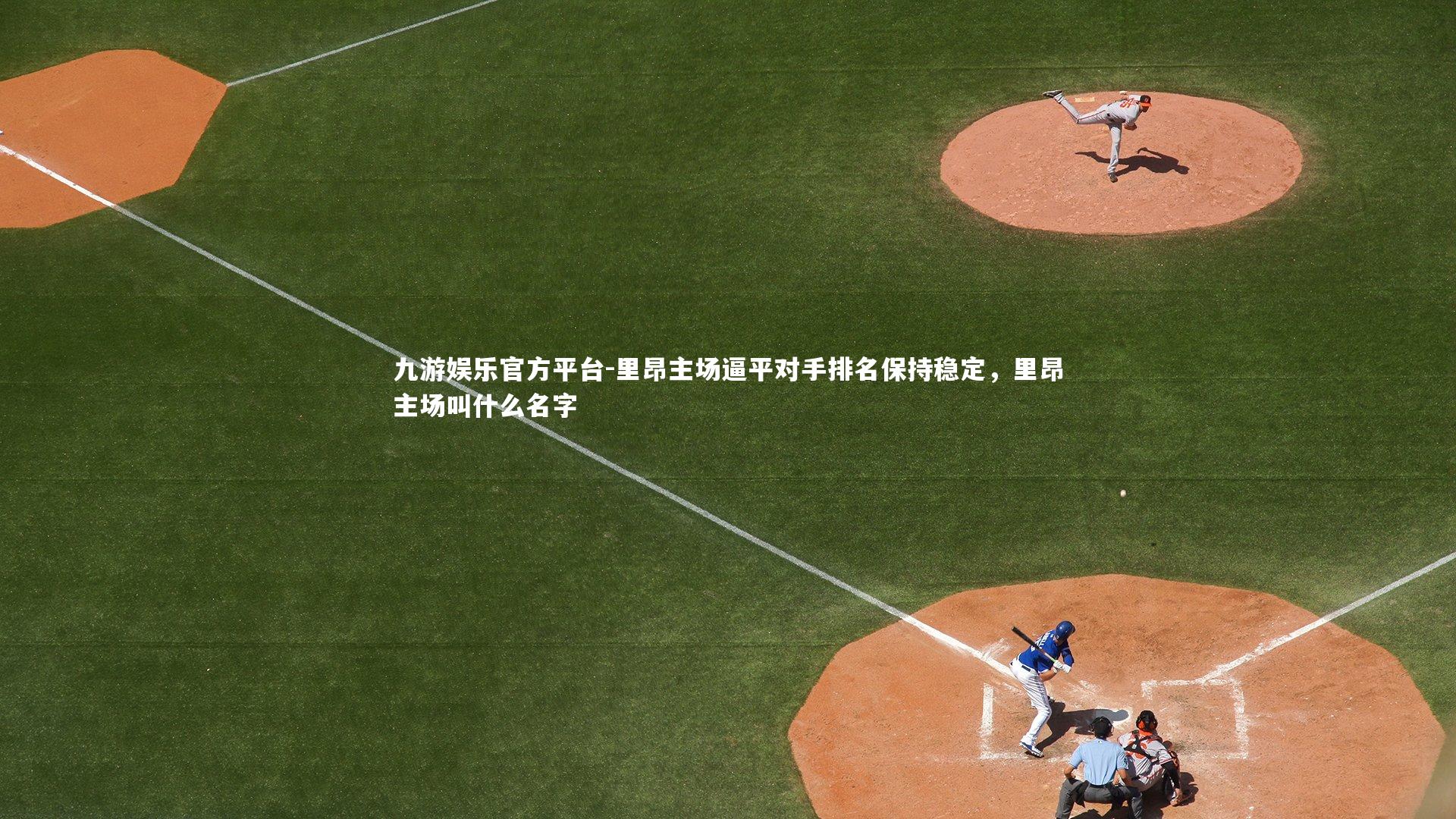 九游娱乐官方平台-里昂主场逼平对手排名保持稳定，里昂主场叫什么名字