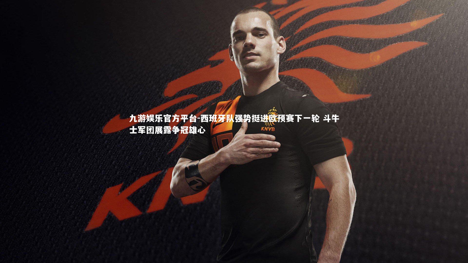 九游娱乐官方平台-西班牙队强势挺进欧预赛下一轮 斗牛士军团展露争冠雄心